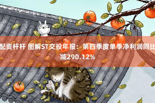 配资杆杆 图解ST交投年报：第四季度单季净利润同比减290.12%